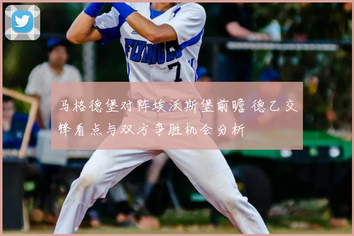 马格德堡对阵埃沃斯堡前瞻 德乙交锋看点与双方争胜机会分析