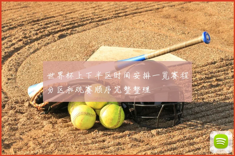 世界杯上下半区时间安排一览赛程分区和观赛顺序完整整理