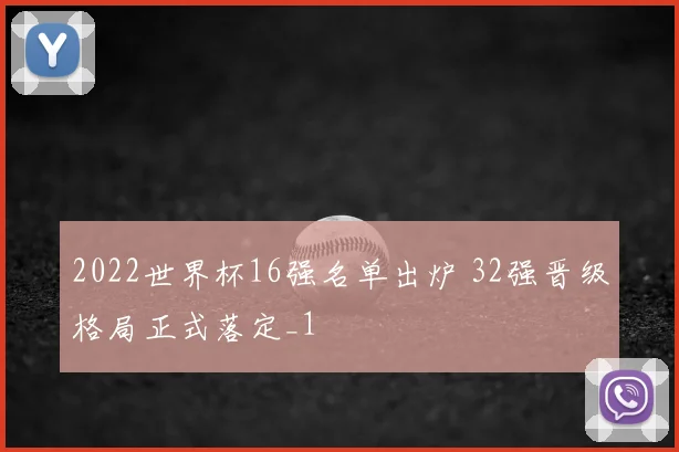 2022世界杯16强名单出炉 32强晋级格局正式落定_1