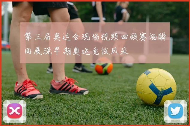 第三届奥运会现场视频回顾赛场瞬间展现早期奥运竞技风采